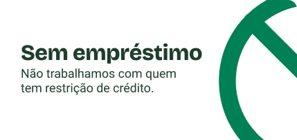 Sem empréstimo. Não trabalhamos com quem tem restrição de crédito.